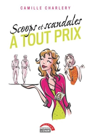 Scoops et scandales à tout prix - Camille Charlery