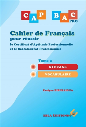 CAP bac pro : cahier de français pour réussir le certificat d'aptitude professionnelle et le baccalauréat professionnel. Vol. 2. Syntaxe, vocabulaire - Evelyne Riberaigua