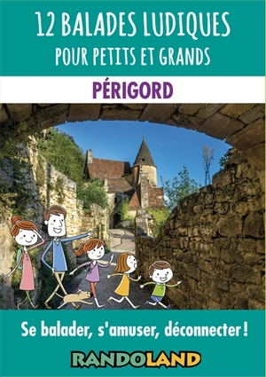 12 balades ludiques pour petits et grands : Périgord : se balader, s'amuser, déconnecter ! - Randoland