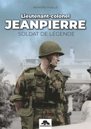 Lieutenant-colonel Jeanpierre, soldat de légende - Raymond Muelle