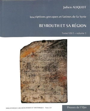 Inscriptions grecques et latines de la Syrie. Vol. 8-1. Beyrouth et sa région - Julien Aliquot