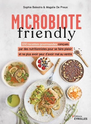 Microbiote friendly : 100 recettes gourmandes conçues par des nutritionnistes pour se faire plaisir et ne plus avoir peur d'avoir mal au ventre - Sophie Balestra