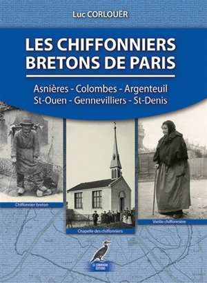 Les chiffonniers bretons de Paris : Argenteuil, Asnières, Colombes, Clichy, Saint-Ouen, Gennevilliers, Saint-Denis - Luc Corlouër