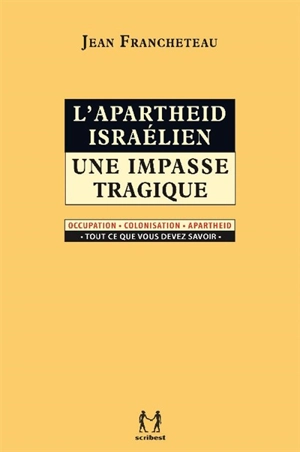 L'apartheid israélien : une impasse tragique : occupation, colonisation, apartheid, tout ce que vous devez savoir - Jean Francheteau