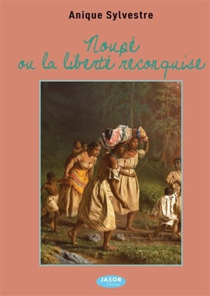 Noupé ou La liberté reconquise - Anique Sylvestre