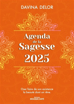 Agenda de la sagesse 2025 : oser faire de son existence la beauté dont on rêve - Davina Delor