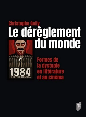 Le dérèglement du monde : formes de la dystopie en littérature et au cinéma - Christophe Gelly