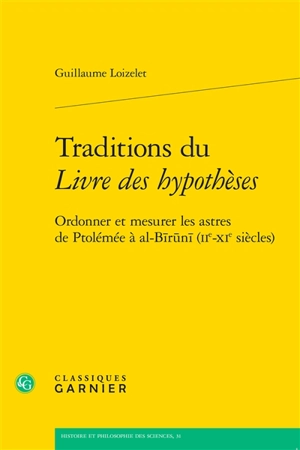 Traditions du Livre des hypothèses : ordonner et mesurer les astres de Ptolémée à al-Biruni (IIe-XIe siècles) - Guillaume Loizelet