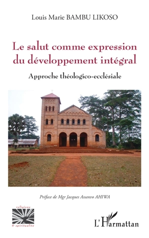 Le salut comme expression du développement intégral : approche théologico-ecclésiale - Louis-Marie Bambu Likoso