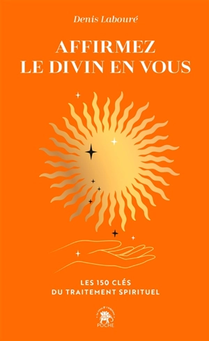 Affirmez le divin en vous : les 150 clés du traitement spirituel - Denis Labouré