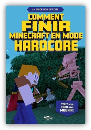 Comment finir Minecraft en mode hardcore : tout pour finir sans mourir ! : un guide non officiel - Stéphane Pilet