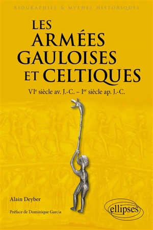 Les armées gauloises et celtiques : VIe siècle av. J.-C.-Ier siècle ap. J.-C. - Alain Deyber