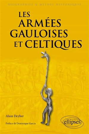Les armées gauloises et celtiques : VIe siècle av. J.-C.-Ier siècle ap. J.-C. - Alain Deyber