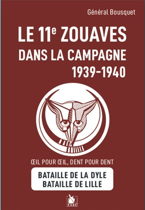 Le 11e zouaves dans la campagne, 1939-1940 : oeil pour oeil, dent pour dent : bataille de la Dyle, bataille de Lille - Général Bousquet