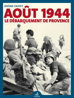 Août 1944 : le débarquement de Provence - Jérôme Croyet