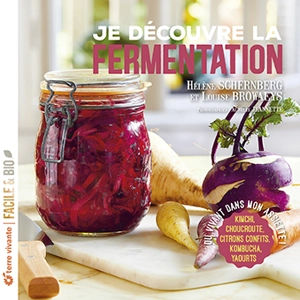 Je découvre la fermentation : du vivant dans mon assiette ! : kimchi, choucroute, citrons confits, kombucha, yaourts... - Hélène Schernberg