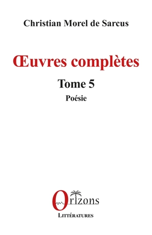 Oeuvres complètes. Vol. 5. Poésie - Christian Morel de Sarcus