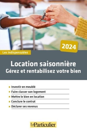 Location saisonnière : gérez et rentabilisez votre bien : 2024 - Le Particulier (périodique)