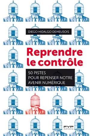 Reprendre le contrôle : 50 pistes pour repenser notre avenir numérique - Diego Hidalgo Demeusois