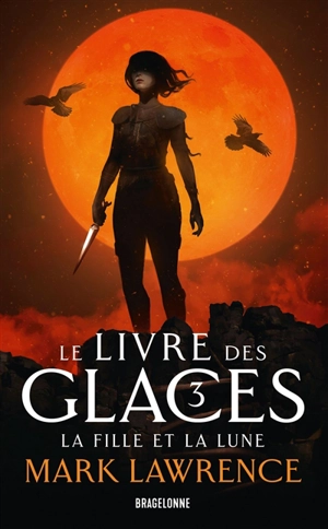 Le livre des glaces. Vol. 3. La fille et la lune - Mark Lawrence