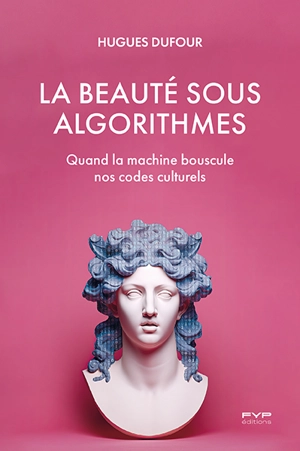 La beauté sous algorithmes : quand la machine bouscule nos codes culturels - Hugues Dufour