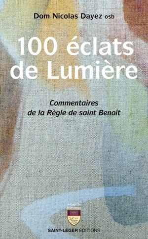 100 éclats de lumière : commentaires de la Règle de saint Benoît - Nicolas Dayez