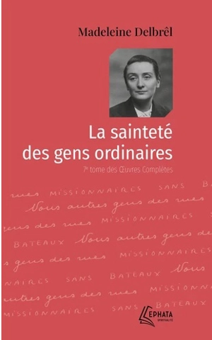 La sainteté des gens ordinaires : Œuvres complètes, tome 7 - Madeleine Delbrêl