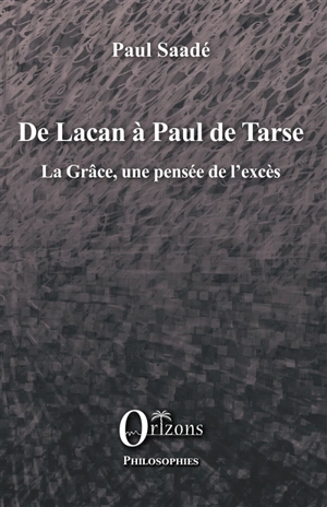 De Lacan à Paul de Tarse : la grâce, une pensée de l'excès - Paul Saadé