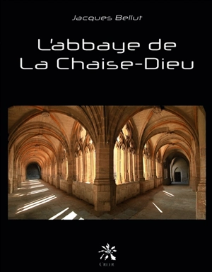 L'abbaye de La Chaise-Dieu - Jacques Bellut