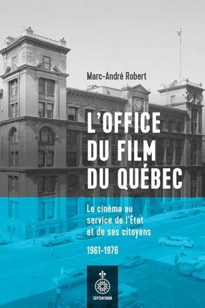 L'Office du film du Québec : Le cinéma au service de l'Etat et de ses citoyens, 1961-1976 - Robert, Marc-André