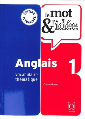 Le mot & l'idée, anglais 1 : vocabulaire thématique - Claude Gosset