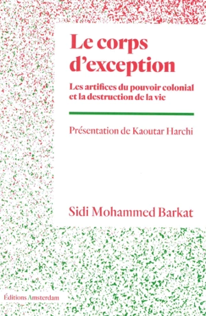 Le corps d'exception : les artifices du pouvoir colonial et la destruction de la vie - Sidi Mohammed Barkat