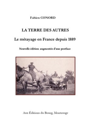 La terre des autres : le métayage en France depuis 1889 - Fabien Conord