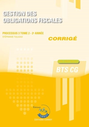 Gestion des obligations fiscales : processus 3, BTS CG : cas pratiques, corrigé. Vol. 2. 2e année - Stéphanie Tulleau