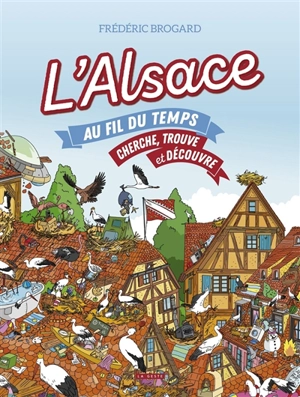 L'Alsace au fil du temps : cherche, trouve et découvre - Frédéric Brogard