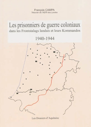 Les prisonniers de guerre coloniaux dans les Frontstalags landais et leurs Kommandos : 1940-1944 - François Campa
