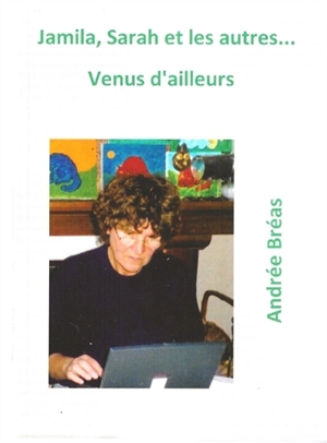 Jamila, Sarah et les autres... Venus d'ailleurs - Andrée Bréas