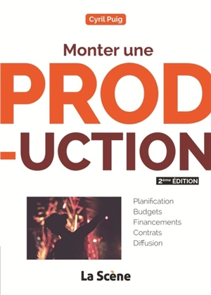 Monter une production : planification, budgets, financements, contrats, diffusion - Cyril Puig