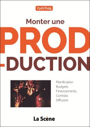 Monter une production : planification, budgets, financements, contrats, diffusion - Cyril Puig