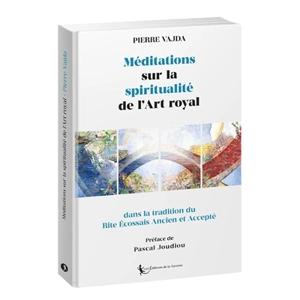 Méditations sur la spiritualité de l'art royal : dans la tradition du rite écossais ancien et accepté - Pierre Vajda