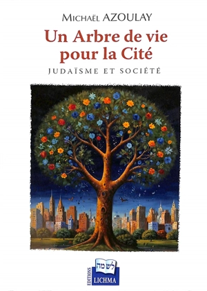 Un arbre de vie pour la cité : judaïsme et société - Michaël Azoulay