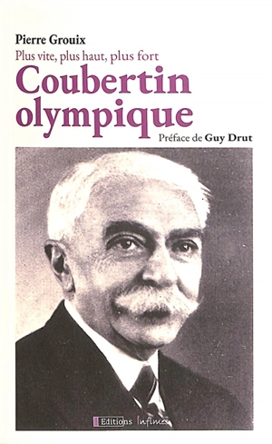 Coubertin olympique : plus vite, plus haut, plus fort : langage muet des ombres - Pierre Grouix