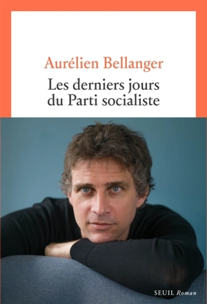 Les derniers jours du Parti socialiste - Aurélien Bellanger