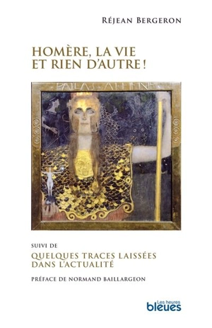 Homère, la vie et rien d'autre ! : suivi de Quelques traces laissées dans l'actualité - Bergeron, Réjean