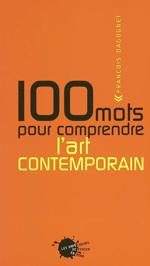 100 mots pour comprendre l'art contemporain - François Dagognet