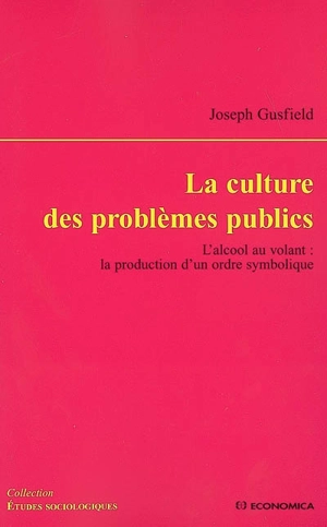 La culture des problèmes publics : l'alcool au volant : la production d'un ordre symbolique - Joseph R. Gusfield