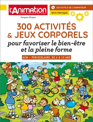 300 JEUX ET ACTIVITES CORPORELS : POUR FAVORISER LE BIEN-ETRE ET LA PLEINE FORME DE 4 A 13 ANS - Jacques Choque