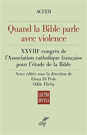 Quand la Bible parle avec violence : XXVIIIe congrès de l'Association catholique française pour l'étude de la Bible, Metz, 30 août-2 septembre 2022 - Association catholique française pour l'étude de la Bible. Congrès (28 ; 2022 ; Metz)