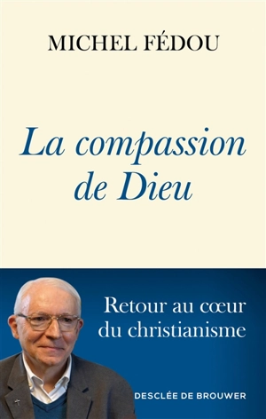 La compassion de Dieu : retour au coeur du christianisme - Michel Fédou