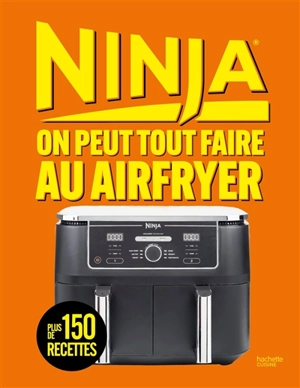 Ninja : on peut tout faire à l'Airfryer : 150 recettes, de l'entrée au dessert - Stéphanie de Turckheim